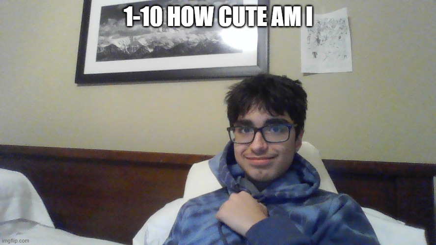 1-10 HOW CUTE AM I | made w/ Imgflip meme maker