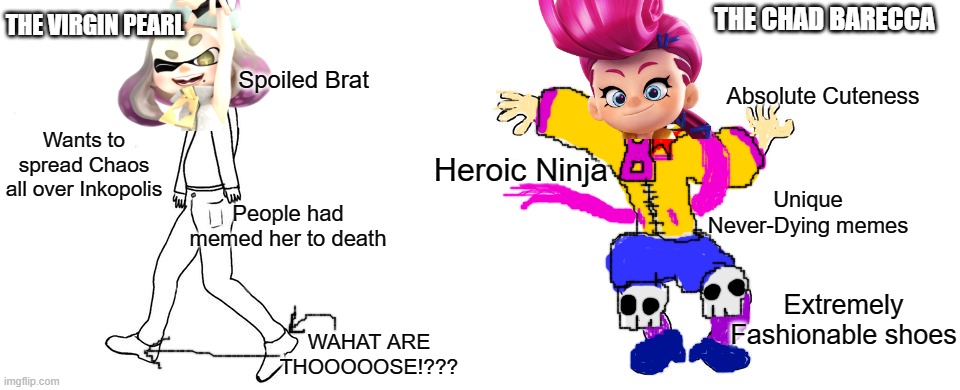 Virgin Pearl vs Chad Barecca | THE CHAD BARECCA; THE VIRGIN PEARL; Spoiled Brat; Absolute Cuteness; Wants to spread Chaos all over Inkopolis; Heroic Ninja; Unique Never-Dying memes; People had memed her to death; Extremely Fashionable shoes; WAHAT ARE THOOOOOSE!??? | image tagged in virgin vs chad,splatoon,splatoon 2,ninjala,dank memes,nintendo | made w/ Imgflip meme maker
