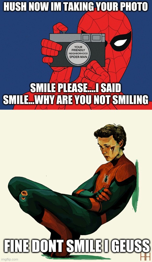 all you needed to do was smile ;( | HUSH NOW IM TAKING YOUR PHOTO; SMILE PLEASE....I SAID SMILE...WHY ARE YOU NOT SMILING; FINE DONT SMILE I GEUSS | image tagged in smile,more,enjoy,life | made w/ Imgflip meme maker