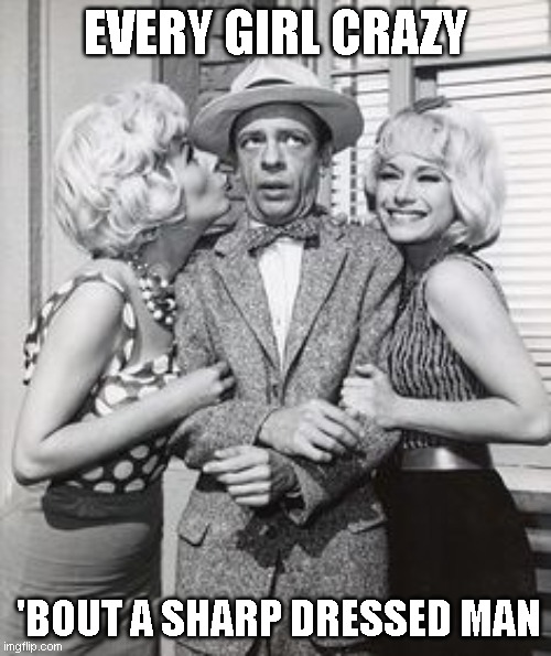 Barney Fife | EVERY GIRL CRAZY; 'BOUT A SHARP DRESSED MAN | image tagged in barney fife | made w/ Imgflip meme maker