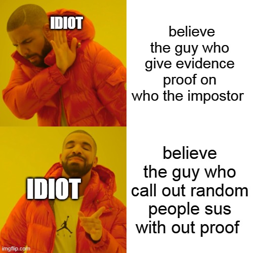 AMONG US MEME | believe the guy who give evidence proof on who the impostor; IDIOT; believe the guy who call out random people sus with out proof; IDIOT | image tagged in memes | made w/ Imgflip meme maker