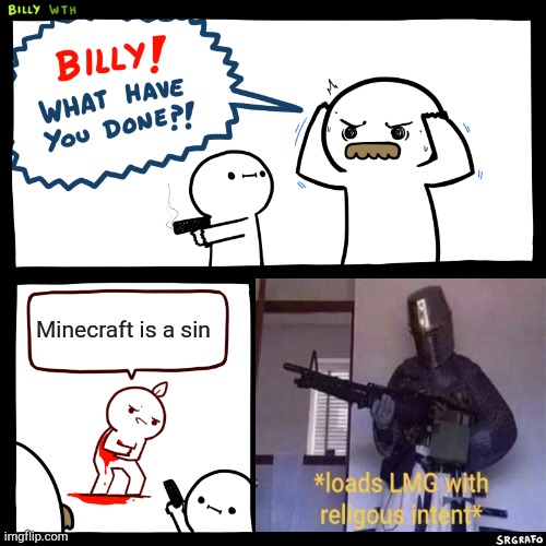 BRING THE BAZOOKA FOR THIS GUY!!! | Minecraft is a sin | image tagged in billy what have you done | made w/ Imgflip meme maker