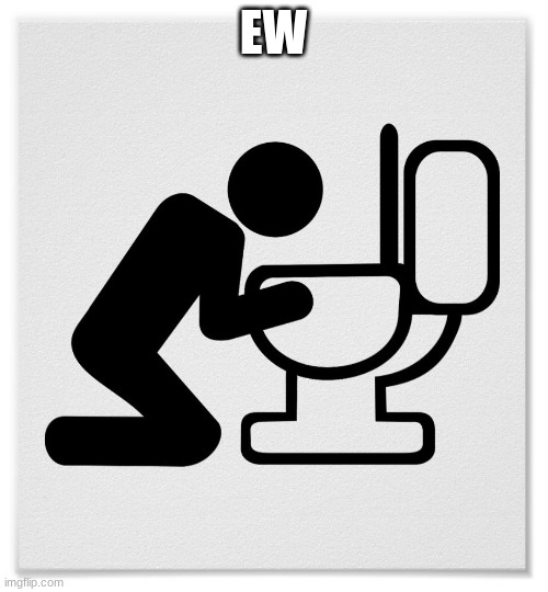 Barfing into the Toilet | EW | image tagged in barfing into the toilet | made w/ Imgflip meme maker