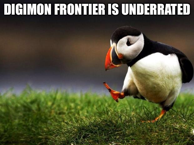 Unpopular Opinion Puffin Meme | DIGIMON FRONTIER IS UNDERRATED | image tagged in memes,unpopular opinion puffin | made w/ Imgflip meme maker