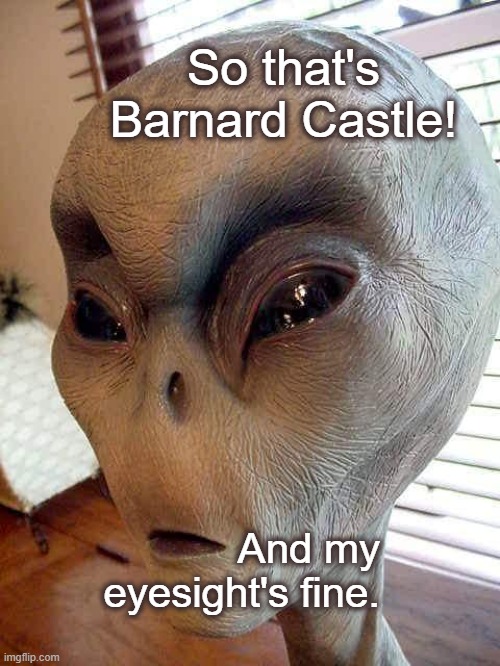 Cummings and Goings | So that's Barnard Castle! And my eyesight's fine. | image tagged in ufo,cummings,adviser,advisor,lockdown,durham | made w/ Imgflip meme maker