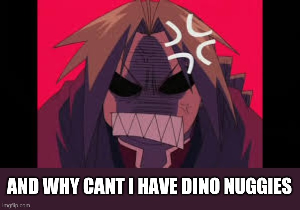 AND WHY CANT I HAVE DINO NUGGIES | made w/ Imgflip meme maker