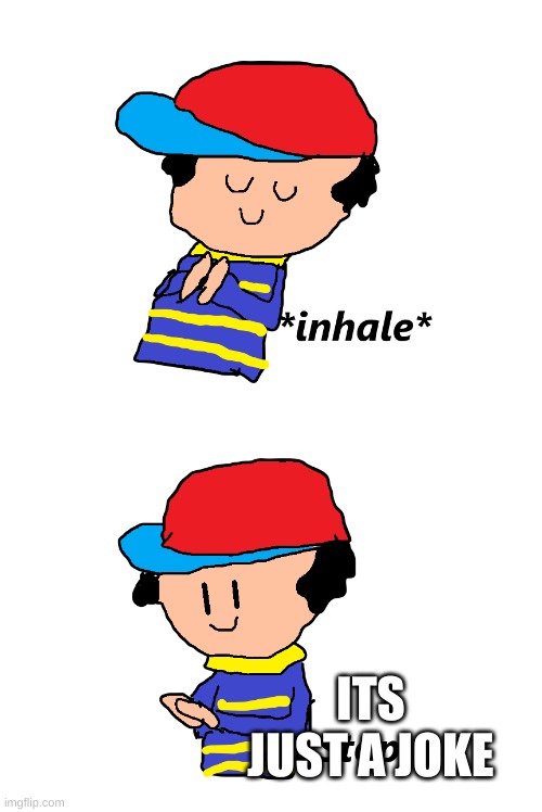 Ness inhale | ITS JUST A JOKE | image tagged in ness inhale | made w/ Imgflip meme maker