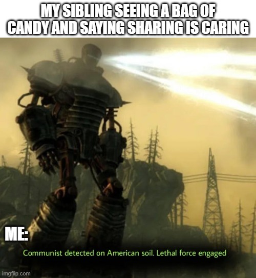 Communist Detected On American Soil | MY SIBLING SEEING A BAG OF CANDY AND SAYING SHARING IS CARING; ME: | image tagged in communist detected on american soil | made w/ Imgflip meme maker