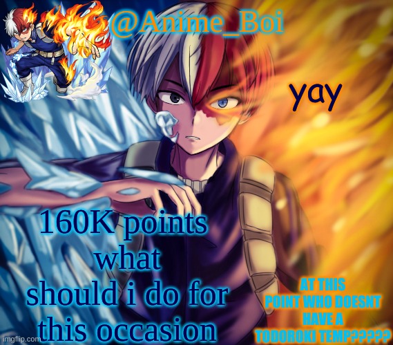 second todoroki temp | yay; 160K points 
what should i do for this occasion | image tagged in second todoroki temp | made w/ Imgflip meme maker