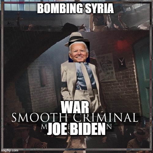 Smooth War Criminal | BOMBING SYRIA; WAR; JOE BIDEN | image tagged in smooth criminal,joe biden,michael jackson,syria | made w/ Imgflip meme maker