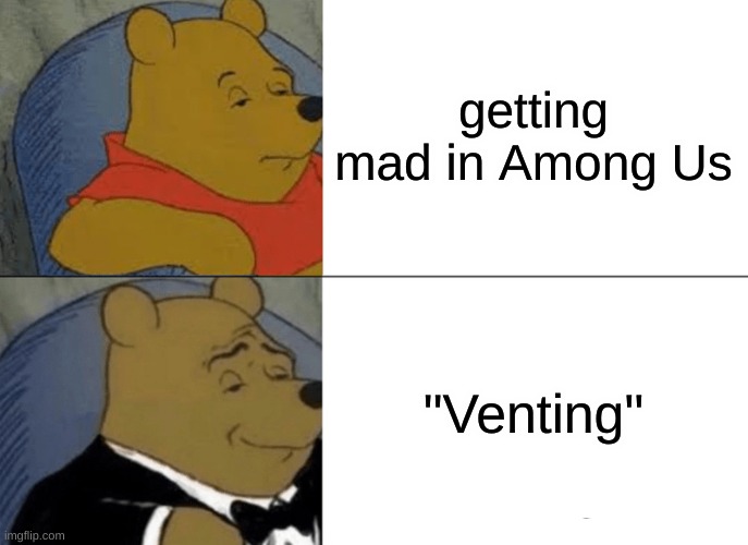 lol | getting mad in Among Us; "Venting" | image tagged in memes,tuxedo winnie the pooh | made w/ Imgflip meme maker