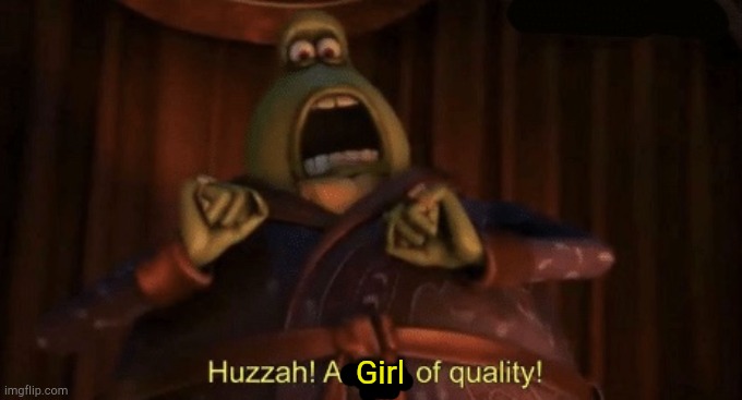 A man of quality | Girl | image tagged in a man of quality | made w/ Imgflip meme maker