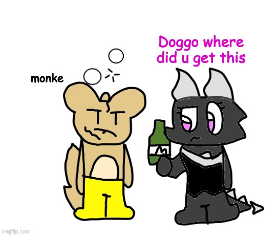 day 18 drunk | Doggo where did u get this; monke | made w/ Imgflip meme maker