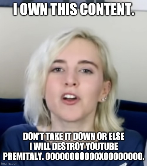 Savage Girl | I OWN THIS CONTENT. DON'T TAKE IT DOWN OR ELSE
I WILL DESTROY YOUTUBE PREMITALY. 0000000O000X00000000. | image tagged in savage girl | made w/ Imgflip meme maker