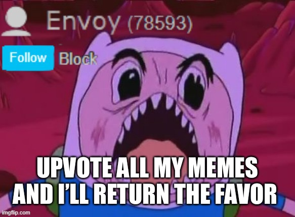 Envoy Announcement | UPVOTE ALL MY MEMES AND I’LL RETURN THE FAVOR | image tagged in envoy announcement | made w/ Imgflip meme maker