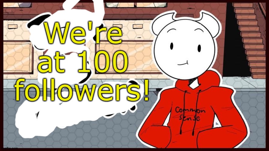 Yay | We're at 100 followers! | image tagged in somethingelseyt just be yourself,theodd1sout,somethingelseyt,memes,followers,happy demon gets followers | made w/ Imgflip meme maker