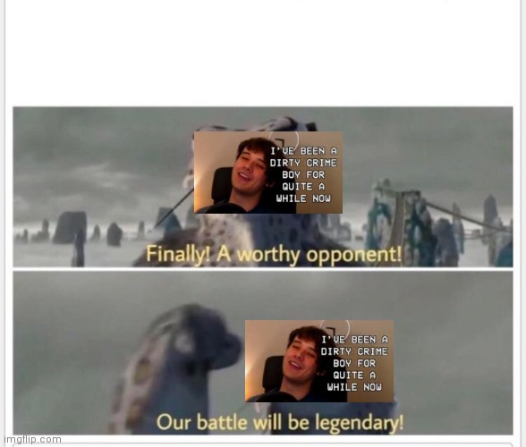 Finally! A worthy opponent! | image tagged in finally a worthy opponent | made w/ Imgflip meme maker