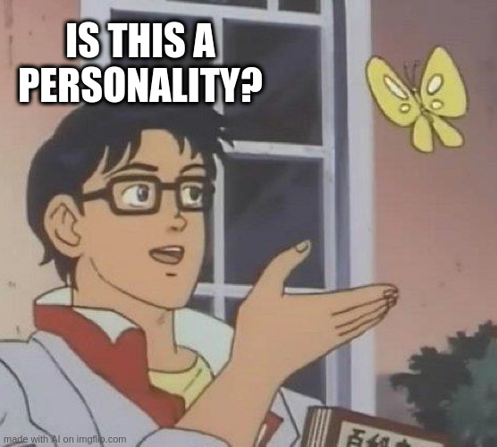 Is This A Pigeon | IS THIS A PERSONALITY? | image tagged in memes,is this a pigeon | made w/ Imgflip meme maker