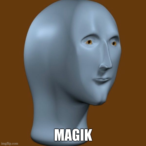 meme man | MAGIK | image tagged in meme man | made w/ Imgflip meme maker