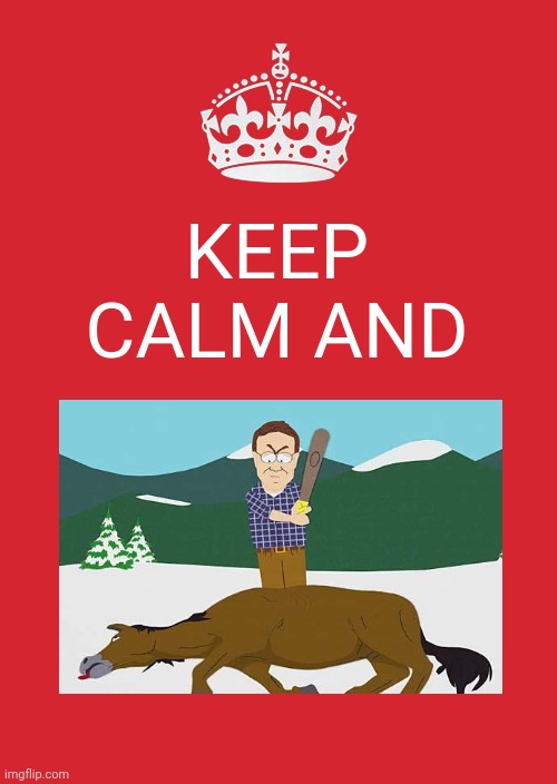 Keep calm and keep beating a dead horse. | KEEP CALM AND | image tagged in memes,keep calm and carry on red,beating a dead horse | made w/ Imgflip meme maker