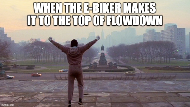 rocky | WHEN THE E-BIKER MAKES IT TO THE TOP OF FLOWDOWN | image tagged in rocky balboa | made w/ Imgflip meme maker