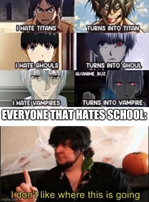 EVERYONE THAT HATES SCHOOL: | image tagged in jontron i don't like where this is going | made w/ Imgflip meme maker