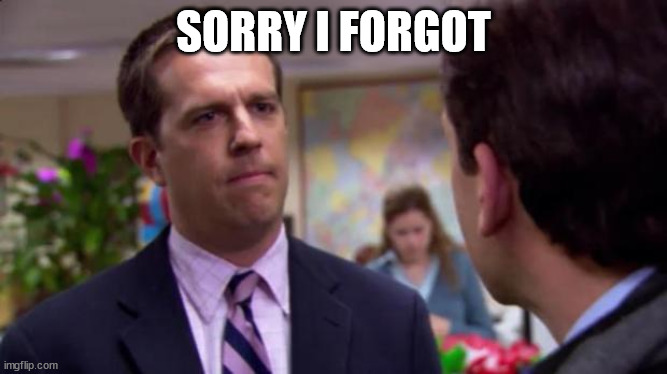 Sorry I annoyed you | SORRY I FORGOT | image tagged in sorry i annoyed you | made w/ Imgflip meme maker