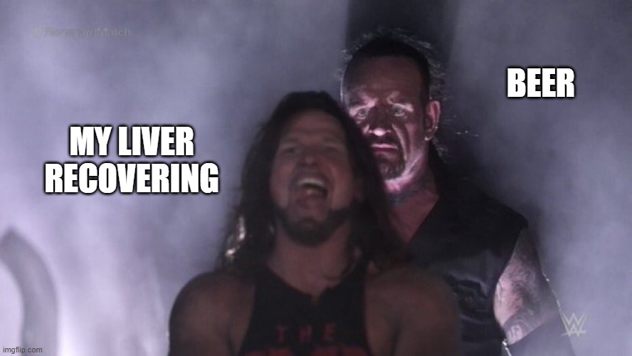 liverrecovery | BEER; MY LIVER RECOVERING | image tagged in aj styles undertaker | made w/ Imgflip meme maker