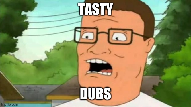 Hank hill | TASTY; DUBS | image tagged in hank hill | made w/ Imgflip meme maker