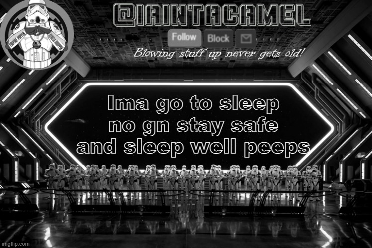 Mod Note: Now* | Ima go to sleep no gn stay safe and sleep well peeps | image tagged in iaintacamel | made w/ Imgflip meme maker