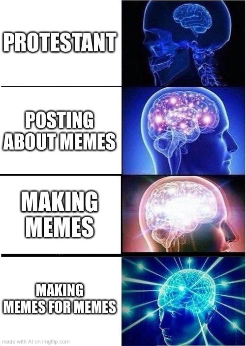 Expanding Brain Meme | PROTESTANT; POSTING ABOUT MEMES; MAKING MEMES; MAKING MEMES FOR MEMES | image tagged in memes,expanding brain,ai meme | made w/ Imgflip meme maker