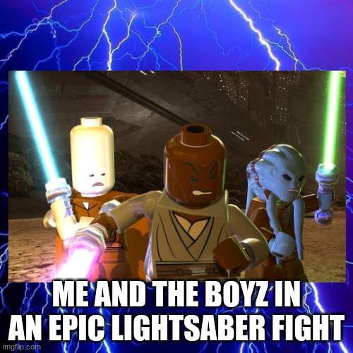 The Jedi Boyz | ME AND THE BOYZ IN AN EPIC LIGHTSABER FIGHT | image tagged in lego star wars,lightsaber,star wars,clone wars | made w/ Imgflip meme maker