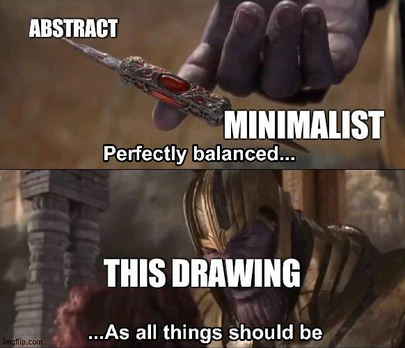 Thanos perfectly balanced as all things should be | ABSTRACT MINIMALIST THIS DRAWING | image tagged in thanos perfectly balanced as all things should be | made w/ Imgflip meme maker