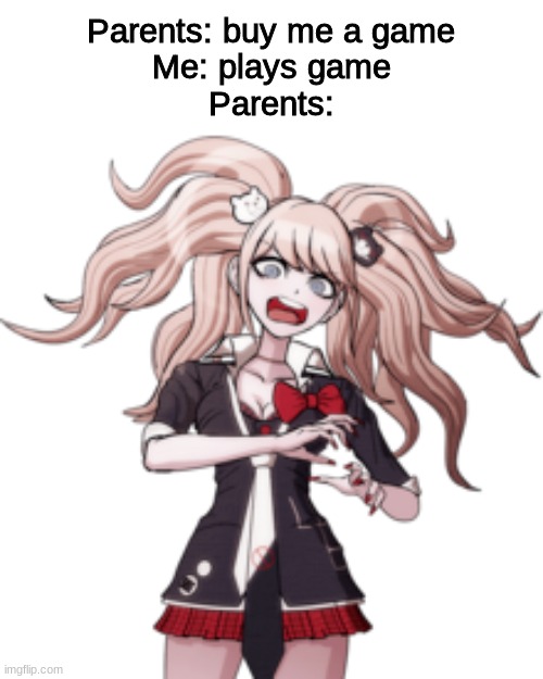 fr | Parents: buy me a game
Me: plays game
Parents: | image tagged in danganronpa | made w/ Imgflip meme maker