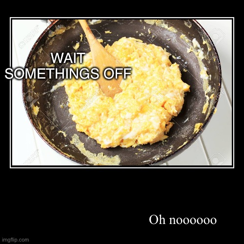 Moving text box go brrr | image tagged in funny,demotivationals,nooo haha go brrr,memes,scrambled eggs,egg | made w/ Imgflip demotivational maker