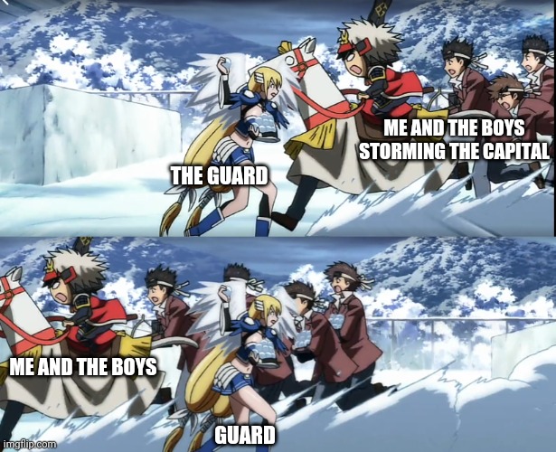The capital is a gold mine for memers | ME AND THE BOYS STORMING THE CAPITAL; THE GUARD; ME AND THE BOYS; GUARD | image tagged in anime meme,anime,me and the boys,capital | made w/ Imgflip meme maker