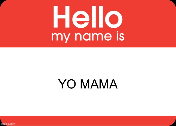 Hello My Name Is | YO MAMA | image tagged in hello my name is | made w/ Imgflip meme maker