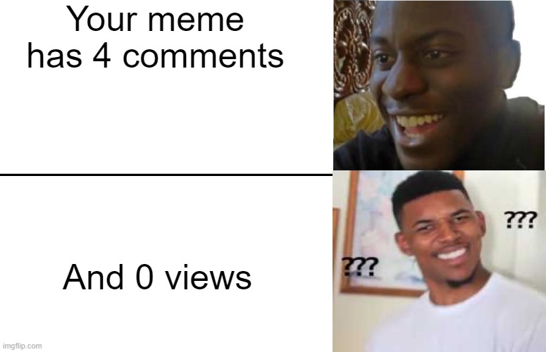 what? | Your meme has 4 comments; And 0 views | image tagged in disappointed black guy,what,fun,memes | made w/ Imgflip meme maker