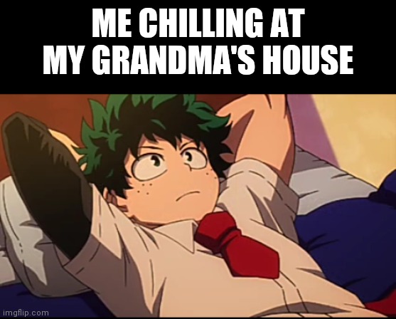 I love my grandma's house. It's so calm | ME CHILLING AT MY GRANDMA'S HOUSE | image tagged in deku chill,mha,anime,anime meme | made w/ Imgflip meme maker