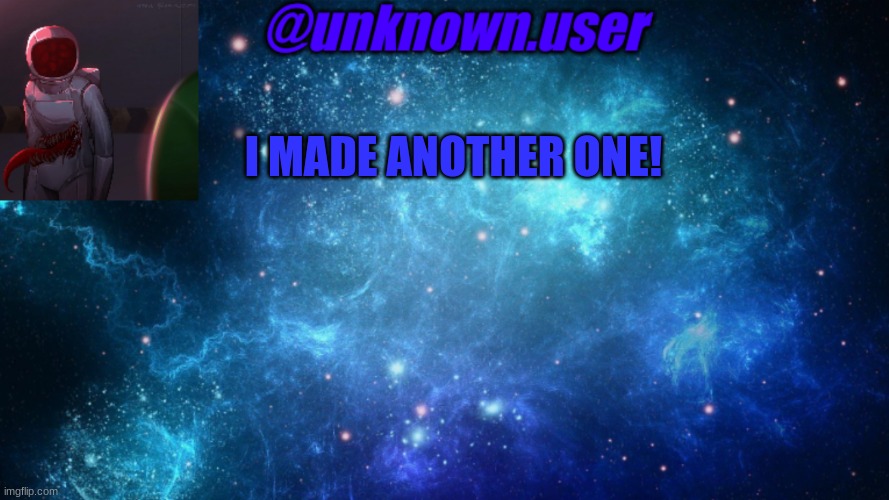 unknown.user | I MADE ANOTHER ONE! | image tagged in unknown user | made w/ Imgflip meme maker