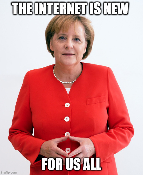 Angela Merkel | THE INTERNET IS NEW; FOR US ALL | image tagged in angela merkel | made w/ Imgflip meme maker