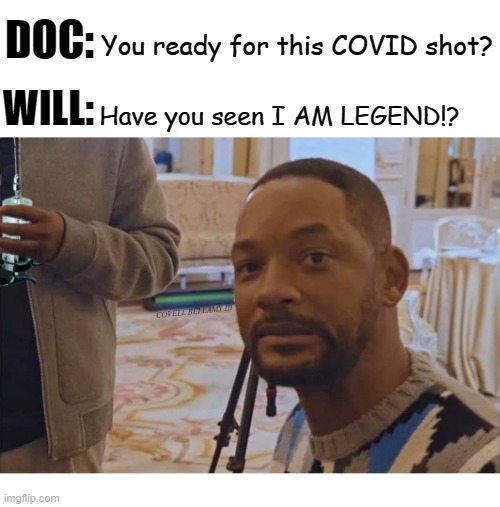 You ready for this COVID shot? DOC:; WILL:; Have you seen I AM LEGEND!? COVELL BELLAMY III | image tagged in will smith covid vaccination i am legend | made w/ Imgflip meme maker
