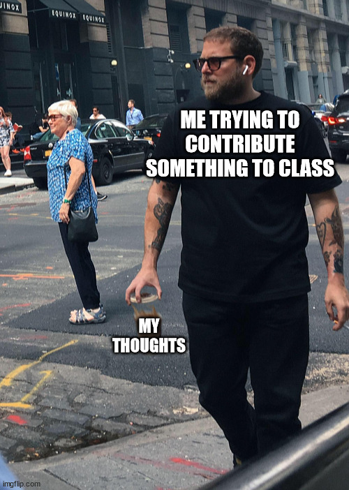 Me in class be like: | ME TRYING TO CONTRIBUTE SOMETHING TO CLASS; MY THOUGHTS | image tagged in jonah hill dropping coffe | made w/ Imgflip meme maker