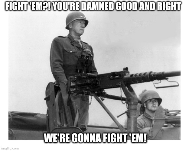 FIGHT 'EM?! YOU'RE DAMNED GOOD AND RIGHT WE'RE GONNA FIGHT 'EM! | made w/ Imgflip meme maker