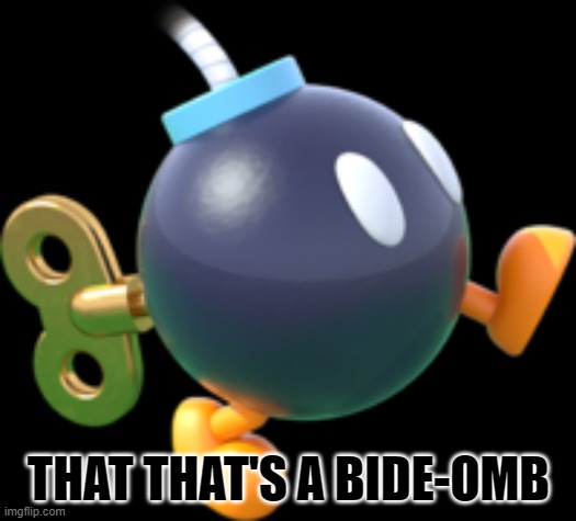 Bob-omb | THAT THAT'S A BIDE-OMB | image tagged in bob-omb | made w/ Imgflip meme maker