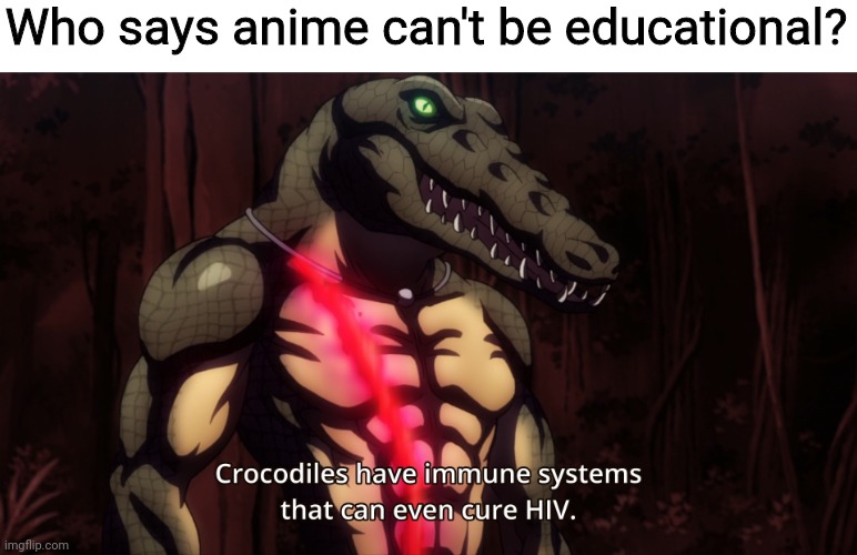 JoJo is another educational one | Who says anime can't be educational? | image tagged in killing bites brute crocodile,killing bites,brute crocodile,educational,crocodile facts,fun facts | made w/ Imgflip meme maker