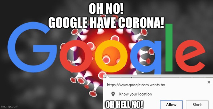 This is how Corona spreads around the world today! | OH NO!
GOOGLE HAVE CORONA! OH HELL NO! | image tagged in google,corona | made w/ Imgflip meme maker