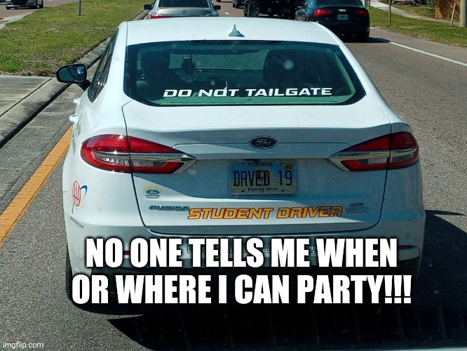 No Tailgating‽‽‽ | NO ONE TELLS ME WHEN OR WHERE I CAN PARTY!!! | image tagged in tailgate,student,driver,tom brady,nfl,football | made w/ Imgflip meme maker