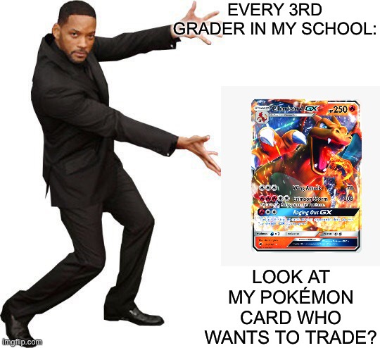 And we both can agree | EVERY 3RD GRADER IN MY SCHOOL:; LOOK AT MY POKÉMON CARD WHO WANTS TO TRADE? | image tagged in tada will smith | made w/ Imgflip meme maker