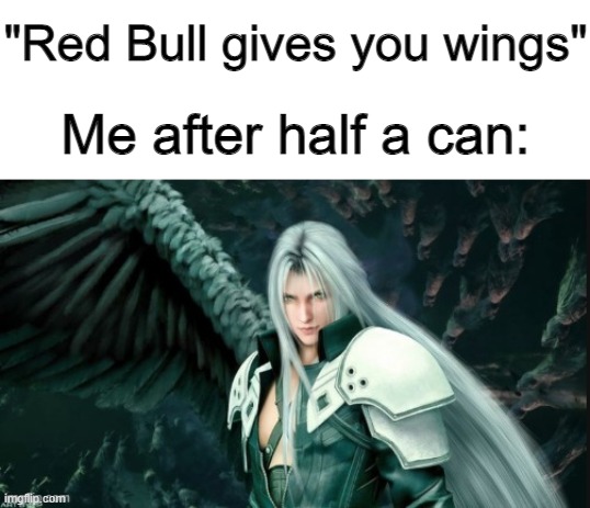 Half the Red Bull = Half the wings | "Red Bull gives you wings"; Me after half a can: | image tagged in sephiroth,final fantasy 7 | made w/ Imgflip meme maker
